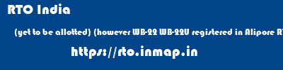 RTO India  (yet to be allotted) (however WB-22 WB-22U registered in Alipore RTO as private vehicles) West Bengal    rto